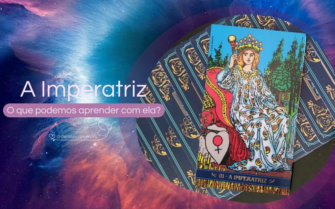 A Imperatriz – O que podemos aprender com essa carta do Tarot